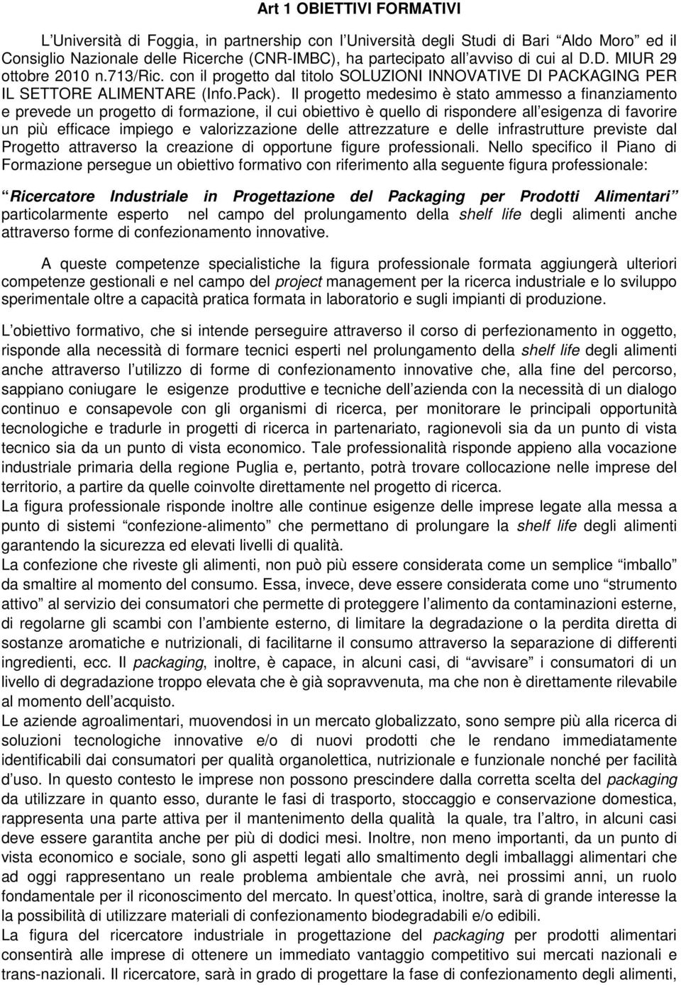 Il progetto medesimo è stato ammesso a finanziamento e prevede un progetto di formazione, il cui obiettivo è quello di rispondere all esigenza di favorire un più efficace impiego e valorizzazione