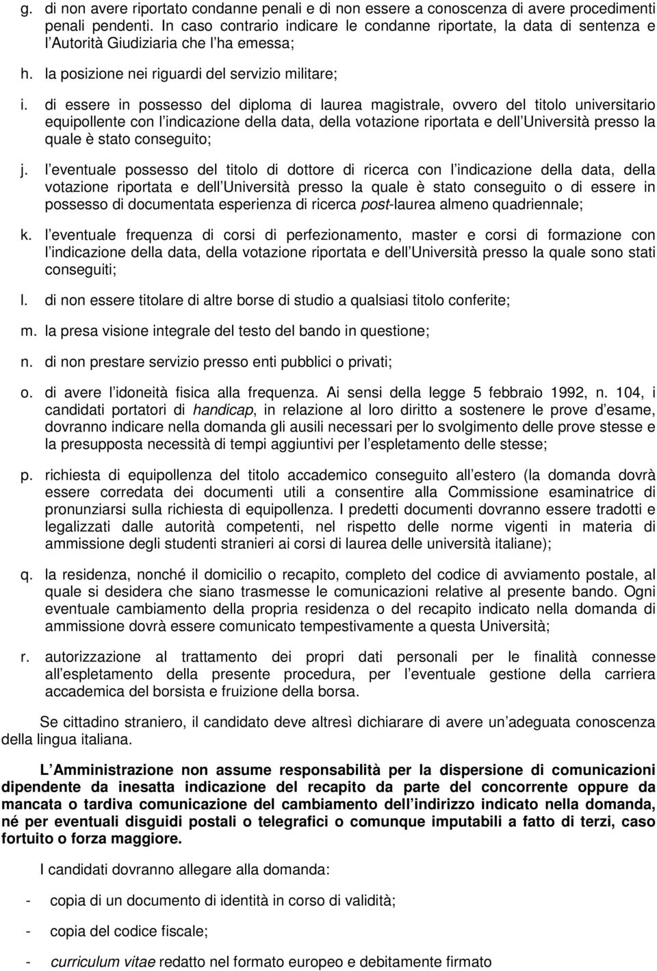 di essere in possesso del diploma di laurea magistrale, ovvero del titolo universitario equipollente con l indicazione della data, della votazione riportata e dell Università presso la quale è stato