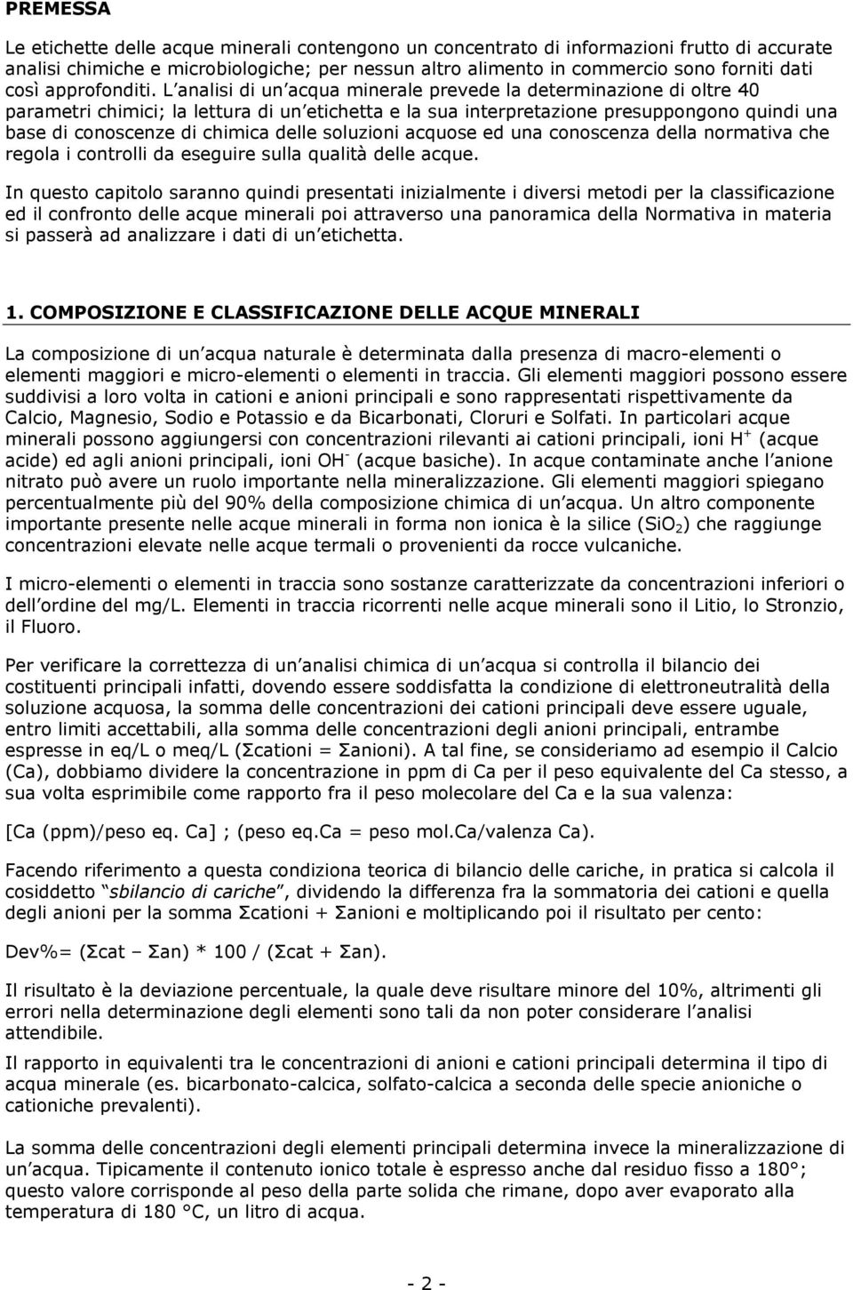 L analisi di un acqua minerale prevede la determinazione di oltre 40 parametri chimici; la lettura di un etichetta e la sua interpretazione presuppongono quindi una base di conoscenze di chimica