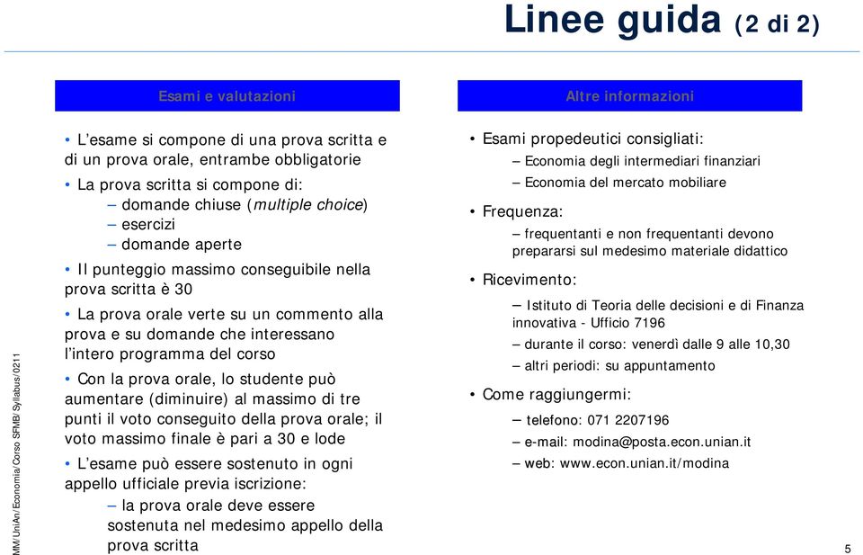 commento alla prova e su domande che interessano l intero programma del corso Con la prova orale, lo studente può aumentare (diminuire) al massimo di tre punti il voto conseguito della prova orale;