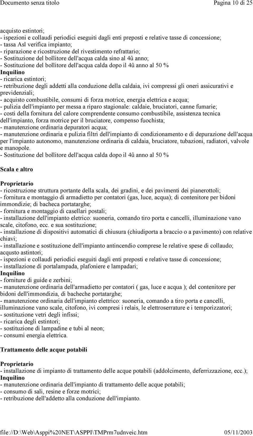 degli addetti alla conduzione della caldaia, ivi compressi gli oneri assicurativi e previdenziali; - acquisto combustibile, consumi di forza motrice, energia elettrica e acqua; - pulizia