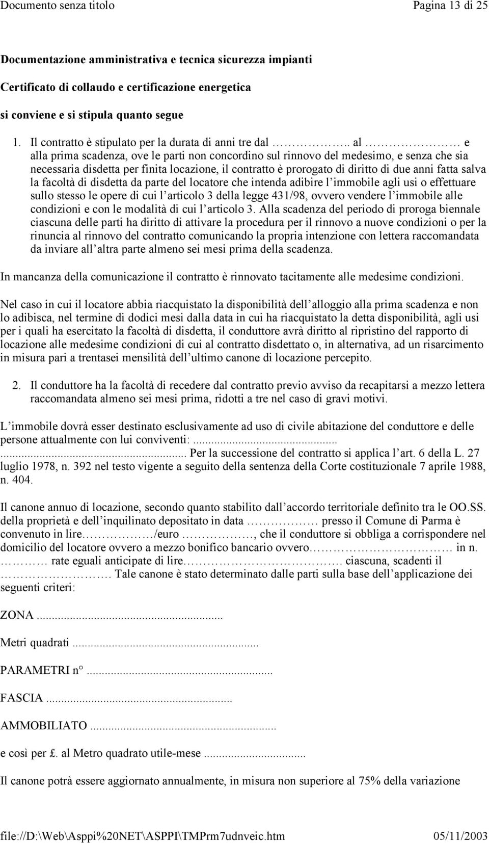 . al e alla prima scadenza, ove le parti non concordino sul rinnovo del medesimo, e senza che sia necessaria disdetta per finita locazione, il contratto è prorogato di diritto di due anni fatta salva