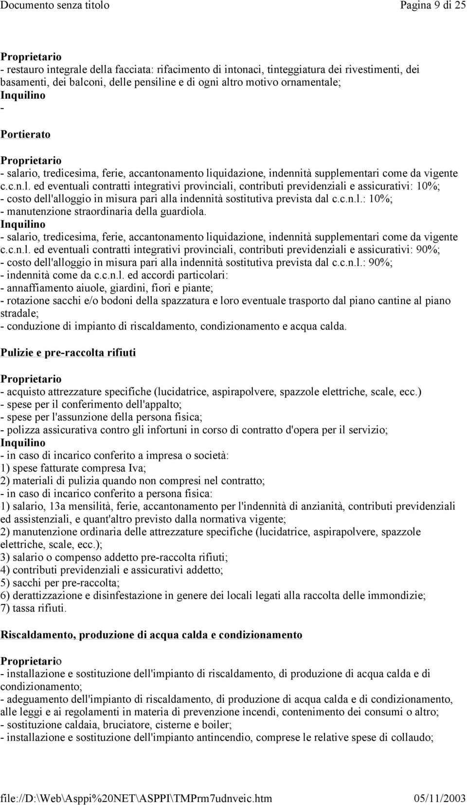 c.n.l.: 10%; - manutenzione straordinaria della guardiola. - salario, tredicesima, ferie, accantonamento liquidazione, indennità supplementari come da vigente c.c.n.l. ed eventuali contratti integrativi provinciali, contributi previdenziali e assicurativi: 90%; - costo dell'alloggio in misura pari alla indennità sostitutiva prevista dal c.