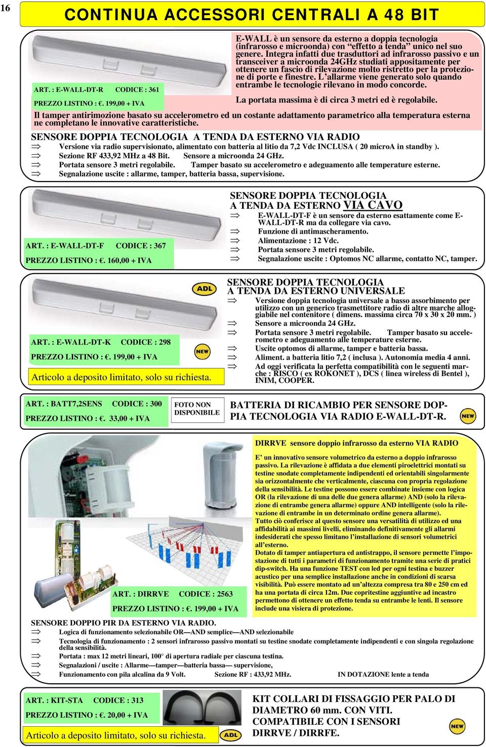 finestre. L allarme viene generato solo quando entrambe le tecnologie rilevano in modo concorde.. 199,00 + IVA La portata massima è di circa 3 metri ed è regolabile.