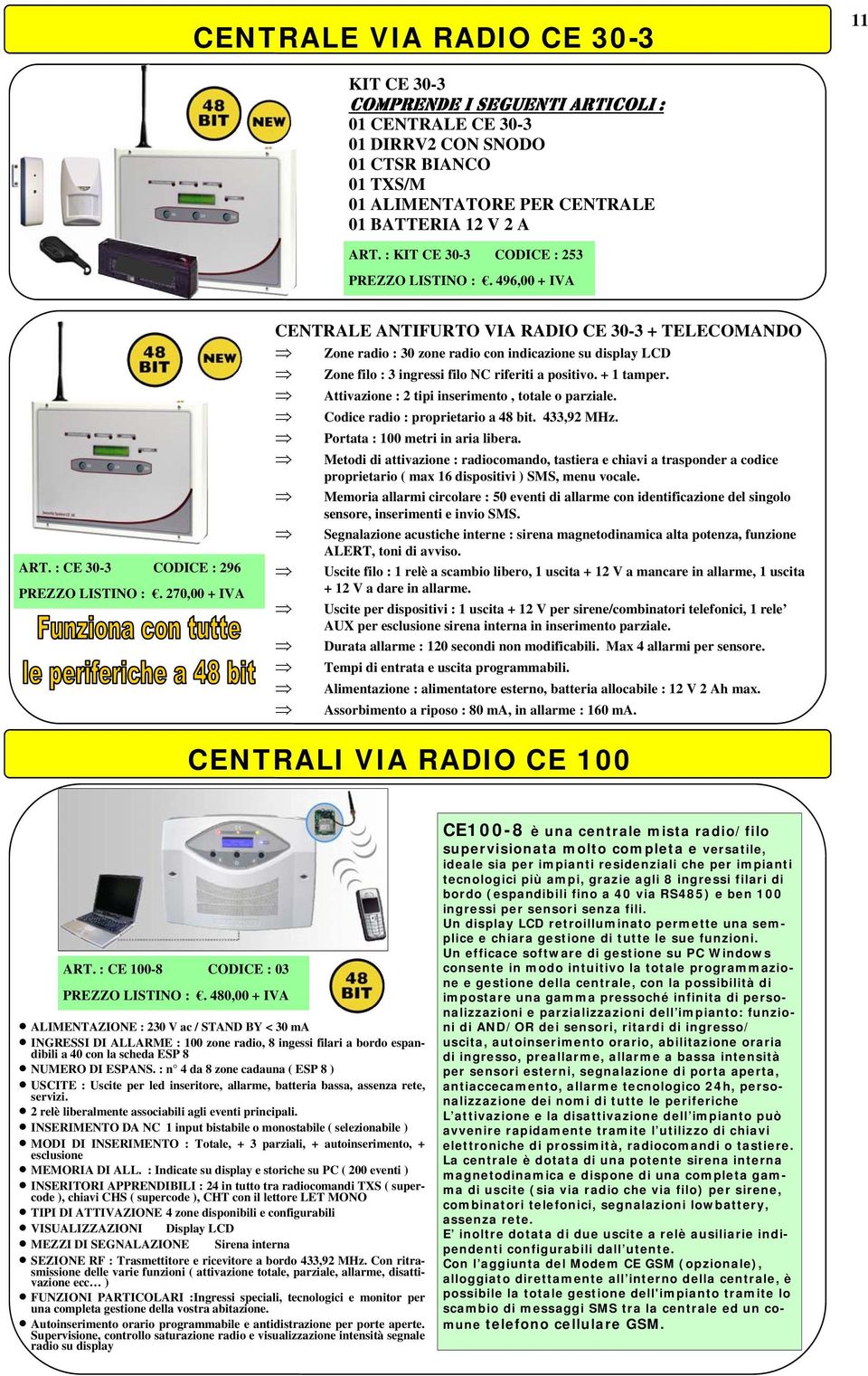 270,00 + IVA CENTRALE ANTIFURTO VIA RADIO CE 30-3 + TELECOMANDO Zone radio : 30 zone radio con indicazione su display LCD Zone filo : 3 ingressi filo NC riferiti a positivo. + 1 tamper.