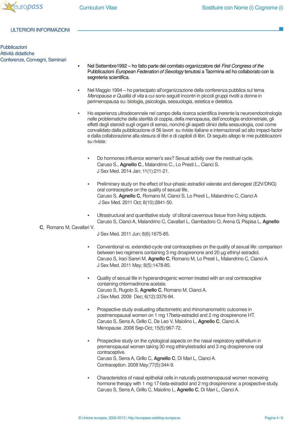 Nel Maggio 1994 ho partecipato all organizzazione della conferenza pubblica sul tema Menopausa e Qualità di vita a cui sono seguiti incontri in piccoli gruppi rivolti a donne in perimenopausa su: