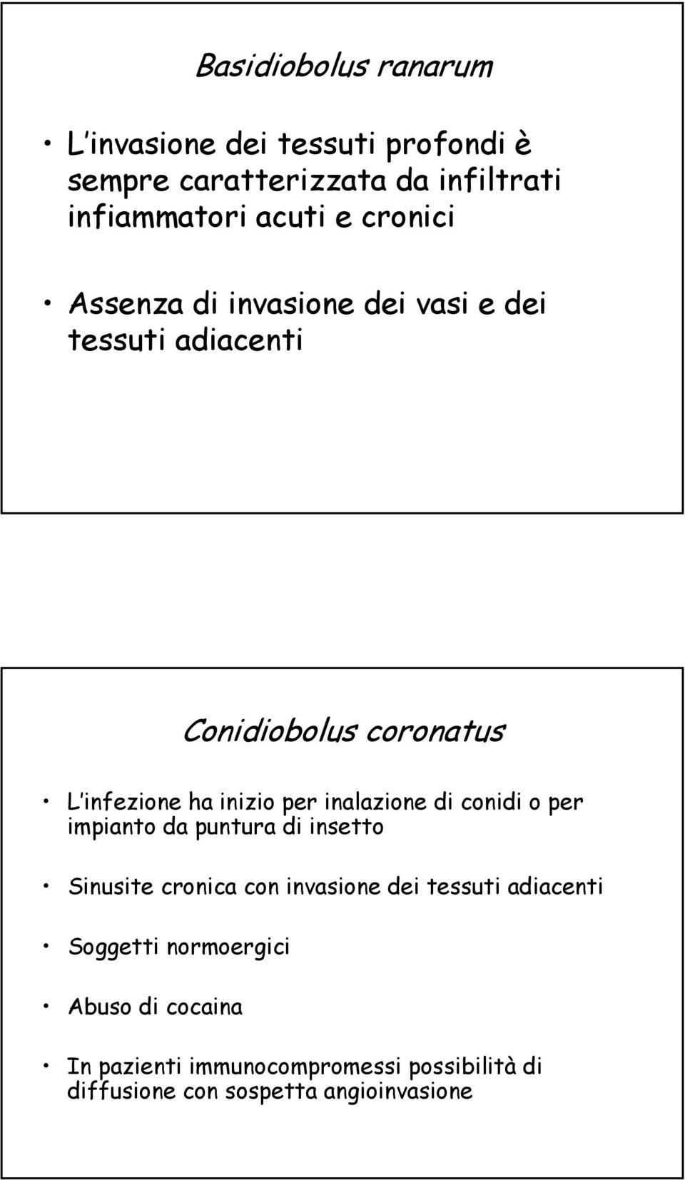 inalazione di conidi o per impianto da puntura di insetto Sinusite cronica con invasione dei tessuti adiacenti