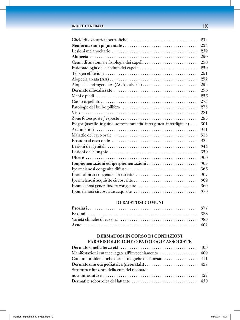 .. 254 Dermatosi localizzate... 256 Mani e piedi... 256 Cuoio capelluto... 273 Patologie del bulbo pilifero... 275 Viso... 281 Zone fotoesposte / esposte.