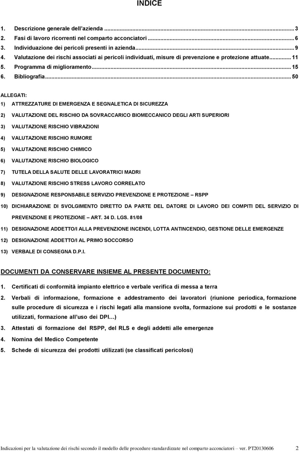 .. 5 ALLEGATI: ) ATTREZZATURE DI EMERGENZA E SEGNALETICA DI SICUREZZA 2) VALUTAZIONE DEL RISCHIO DA SOVRACCARICO BIOMECCANICO DEGLI ARTI SUPERIORI 3) VALUTAZIONE RISCHIO VIBRAZIONI 4) VALUTAZIONE