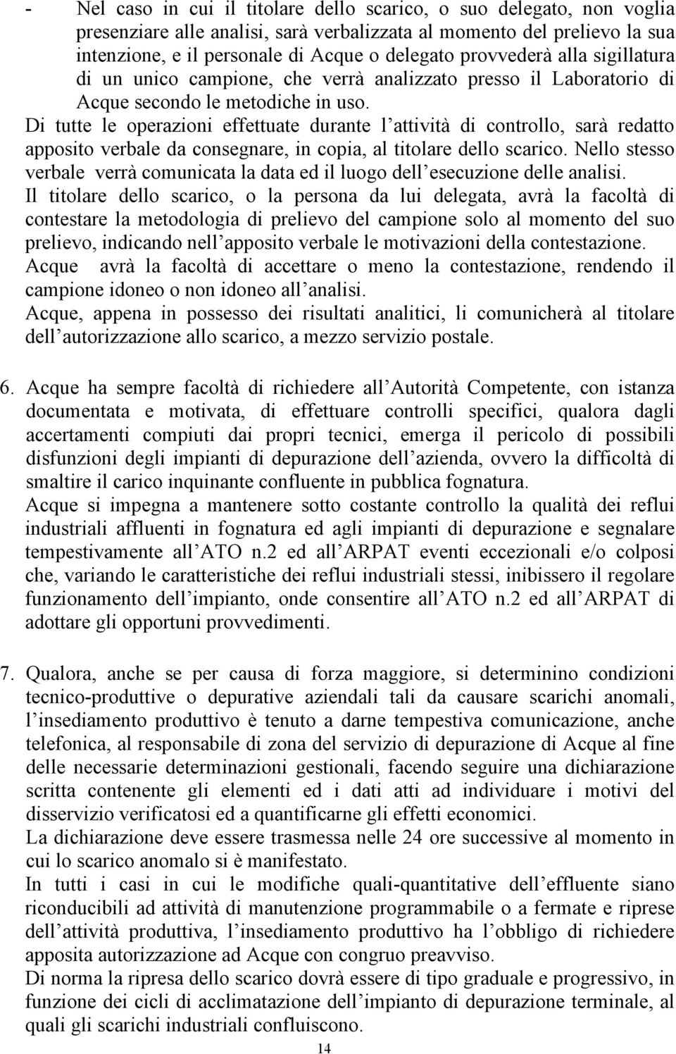 Di tutte le operazioni effettuate durante l attività di controllo, sarà redatto apposito verbale da consegnare, in copia, al titolare dello scarico.