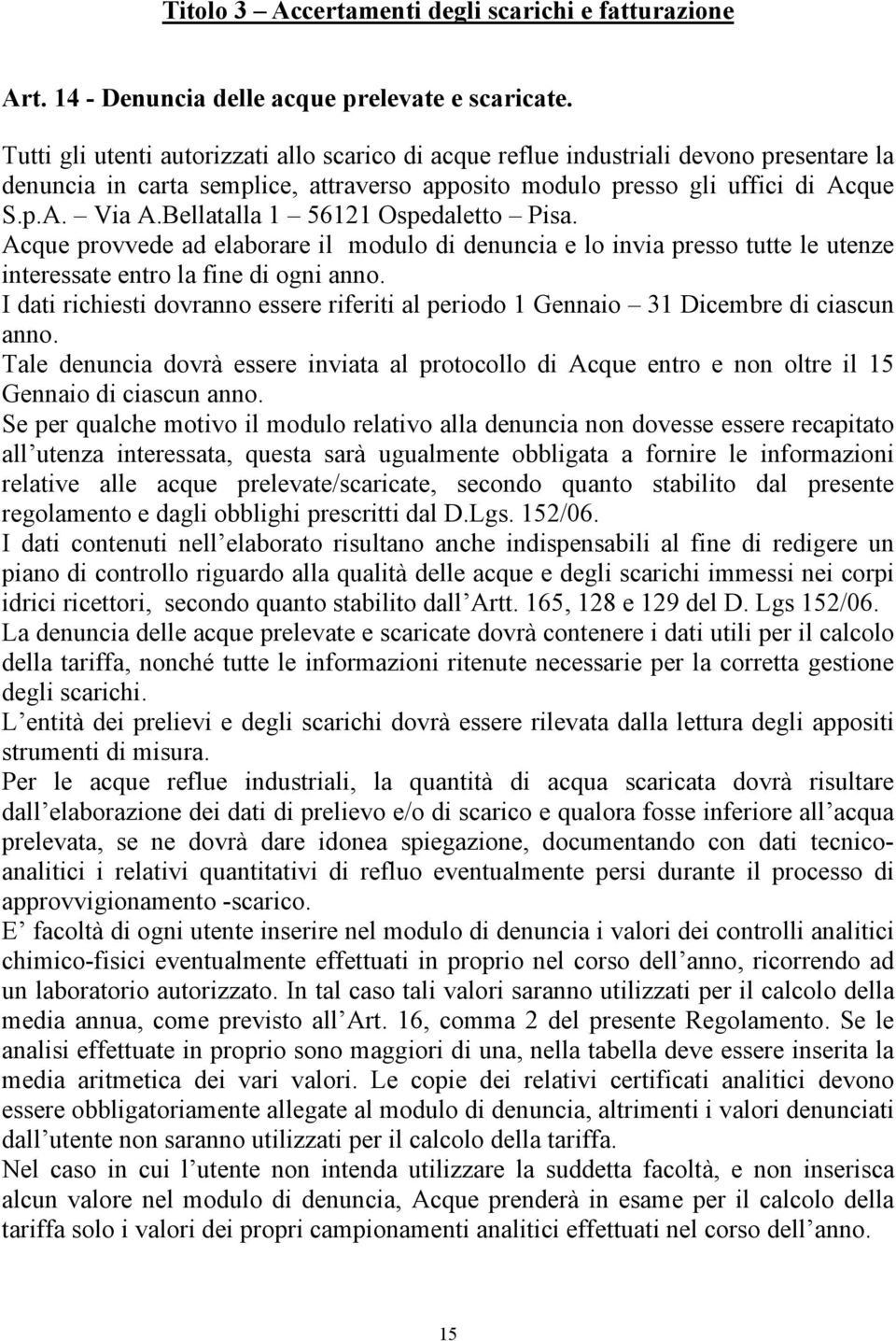 Bellatalla 1 56121 Ospedaletto Pisa. Acque provvede ad elaborare il modulo di denuncia e lo invia presso tutte le utenze interessate entro la fine di ogni anno.