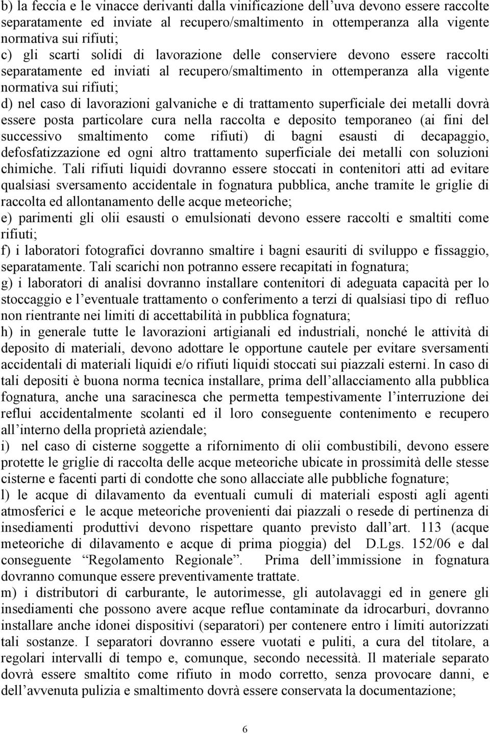 galvaniche e di trattamento superficiale dei metalli dovrà essere posta particolare cura nella raccolta e deposito temporaneo (ai fini del successivo smaltimento come rifiuti) di bagni esausti di