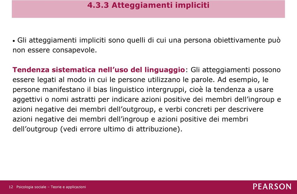 Ad esempio, le persone manifestano il bias linguistico intergruppi, cioè la tendenza a usare aggettivi o nomi astratti per indicare azioni positive dei membri