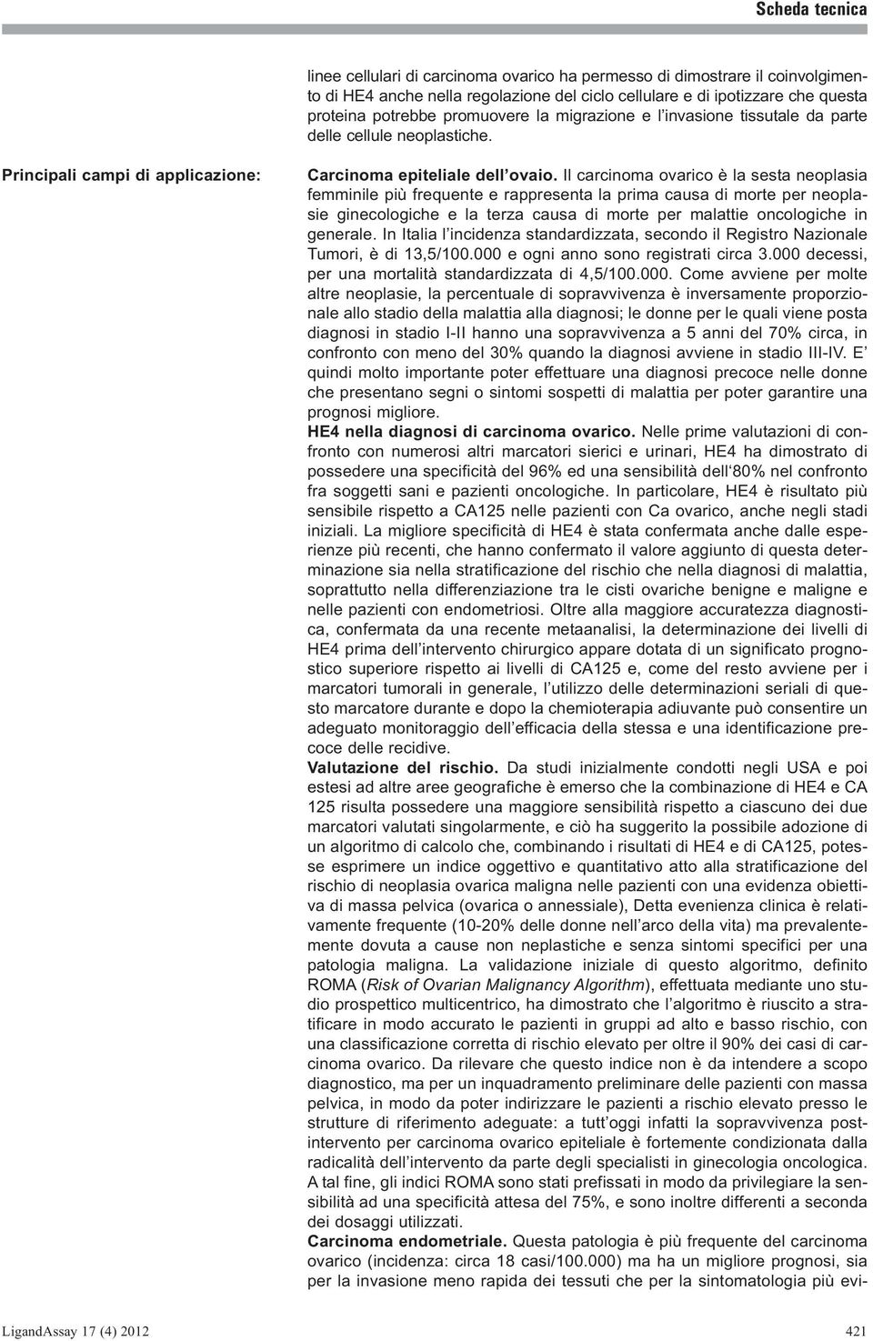 Il carcinoma ovarico è la sesta neoplasia femminile più frequente e rappresenta la prima causa di morte per neoplasie ginecologiche e la terza causa di morte per malattie oncologiche in generale.