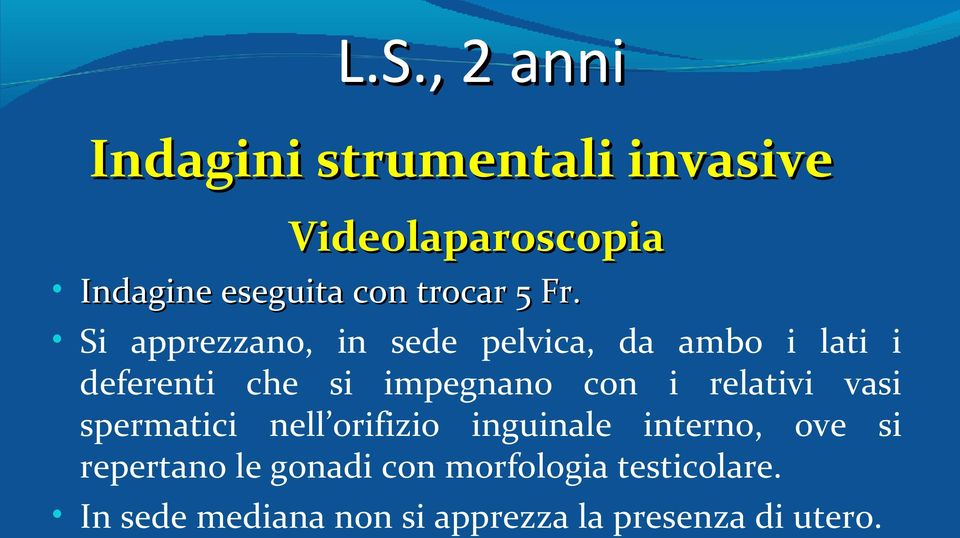 Si apprezzano, in sede pelvica, da ambo i lati i deferenti che si impegnano con i