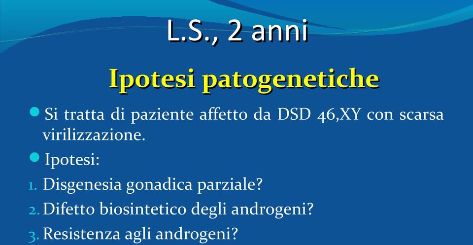 virilizzazione. Ipotesi: 1.