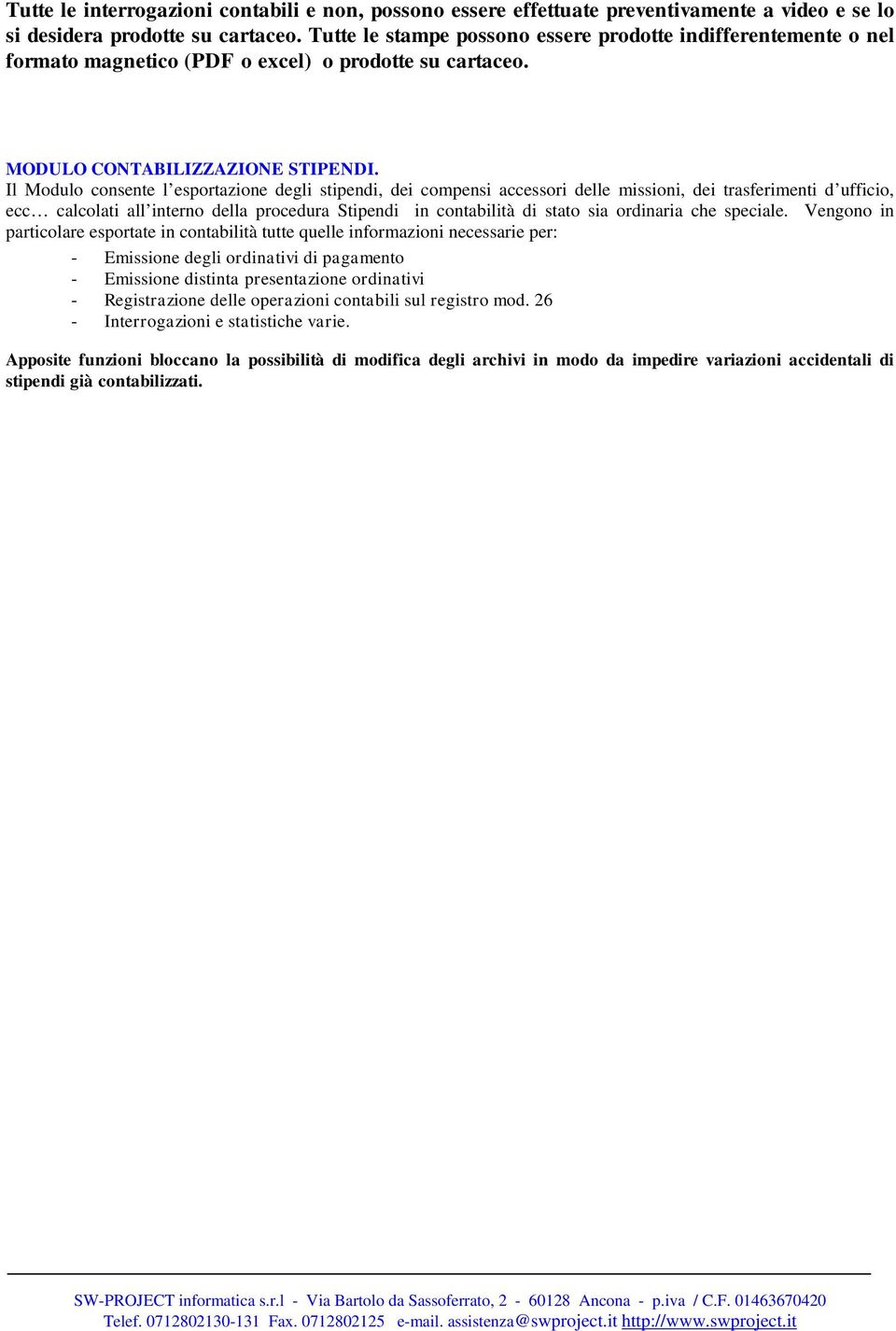 Il Modulo consente l esportazione degli stipendi, dei compensi accessori delle missioni, dei trasferimenti d ufficio, ecc calcolati all interno della procedura Stipendi in contabilità di stato sia