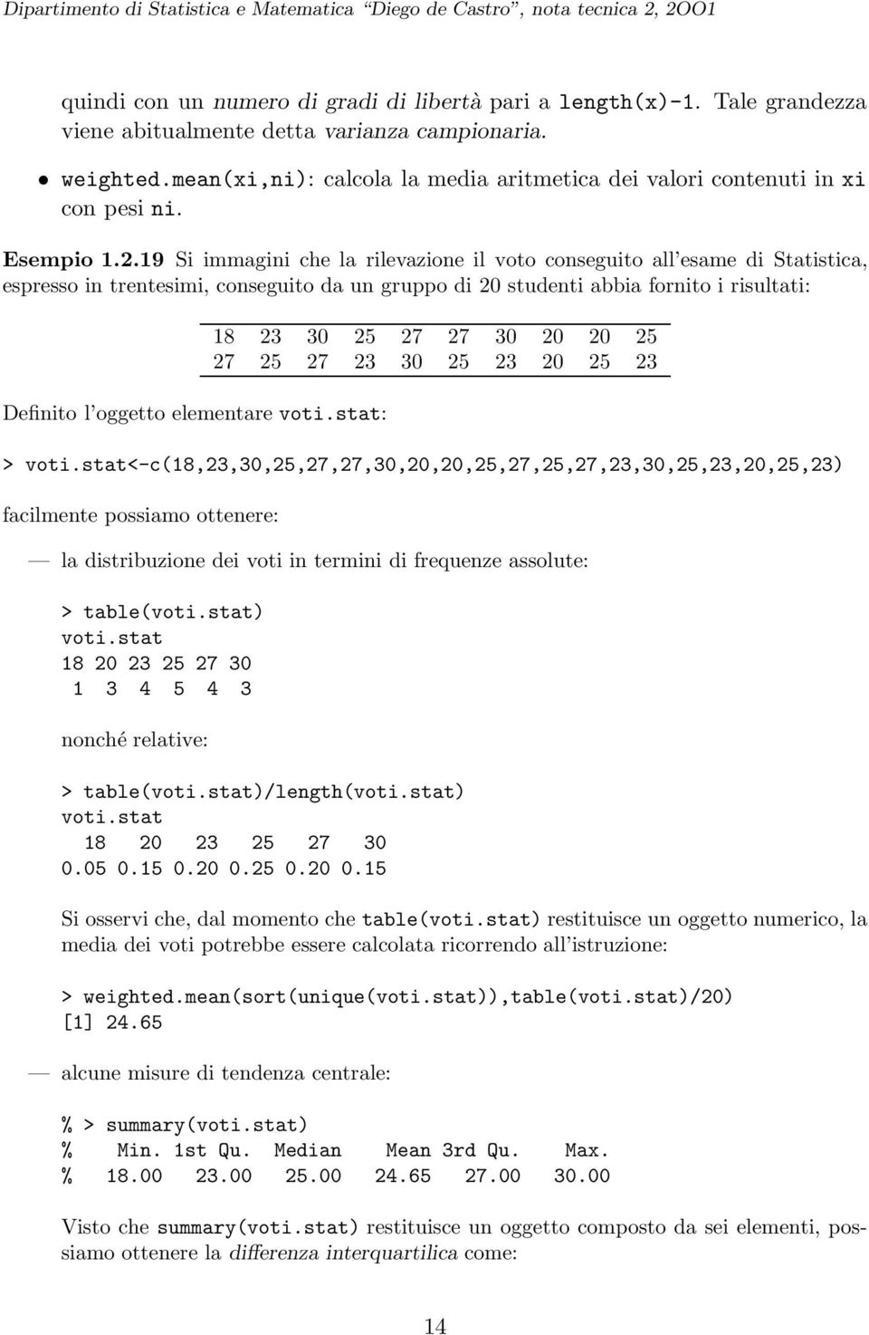 19 Si immagini che la rilevazione il voto conseguito all esame di Statistica, espresso in trentesimi, conseguito da un gruppo di 20 studenti abbia fornito i risultati: Definito l oggetto elementare