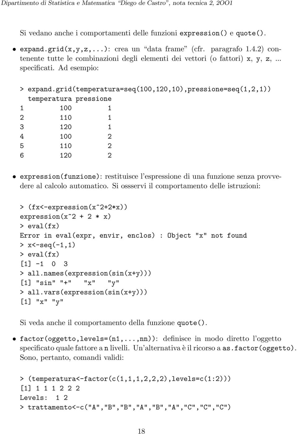 grid(temperatura=seq(100,120,10),pressione=seq(1,2,1)) temperatura pressione 1 100 1 2 110 1 3 120 1 4 100 2 5 110 2 6 120 2 expression(funzione): restituisce l espressione di una funzione senza