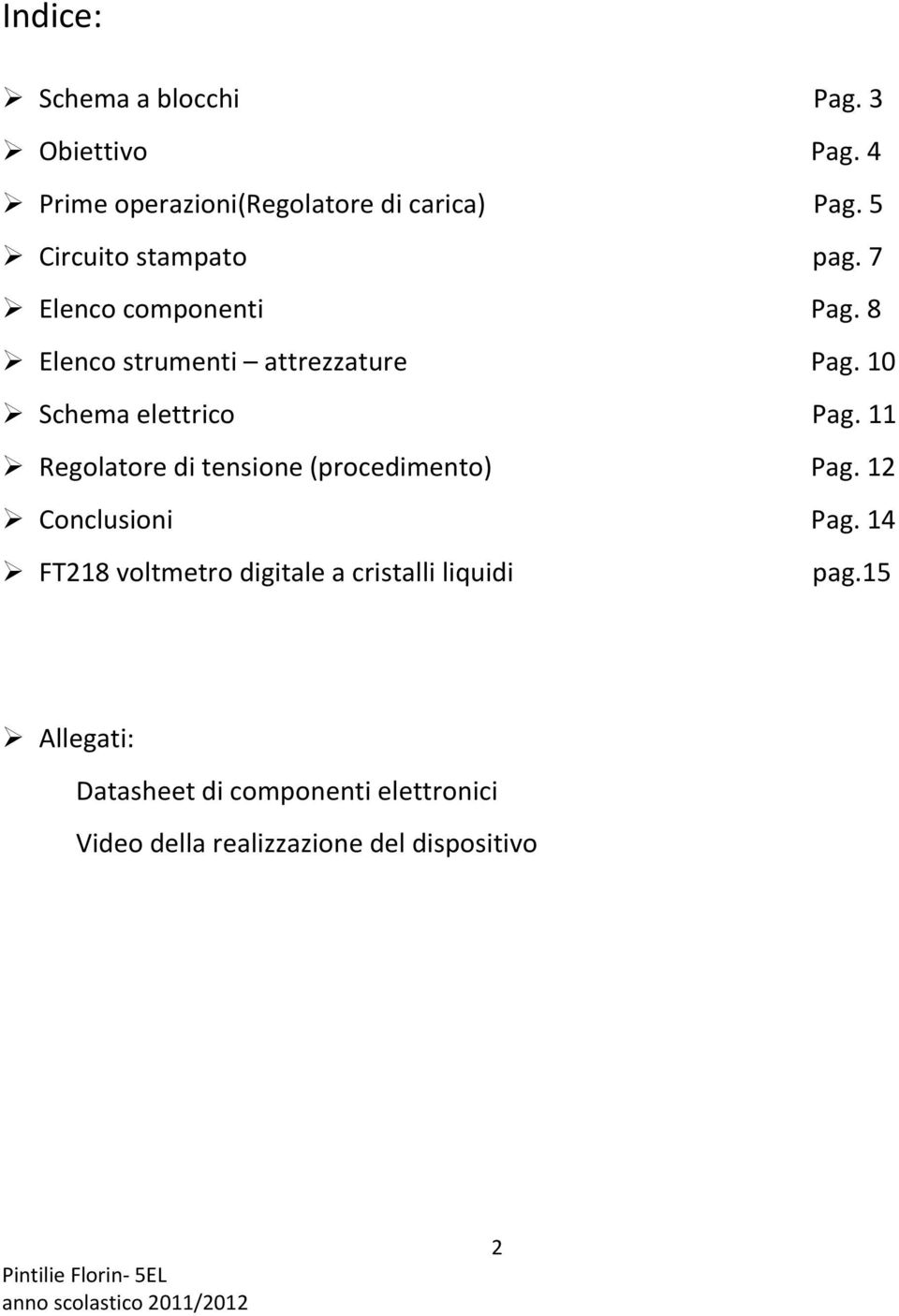 10 Schema elettrico Pag. 11 Regolatore di tensione (procedimento) Pag. 12 Conclusioni Pag.