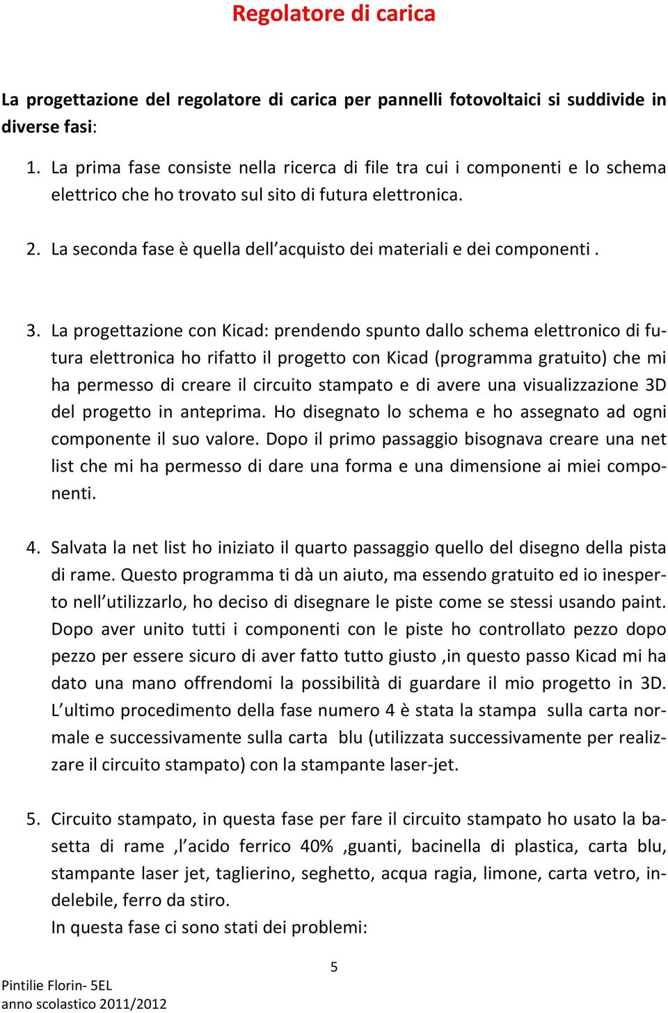 La seconda fase è quella dell acquisto dei materiali e dei componenti. 3.