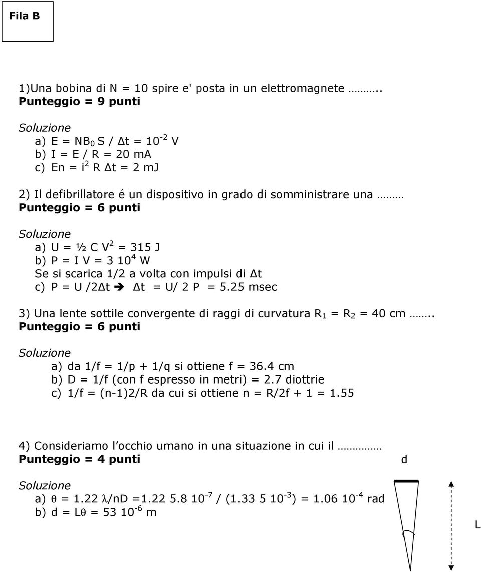 J b) P I V 3 10 4 W Se si scarica 1/2 a volta con impulsi di t c) P U /2 t t U/ 2 P 5.25 msec 3) Una lente sottile convergente di raggi di curvatura R 1 R 2 40 cm.