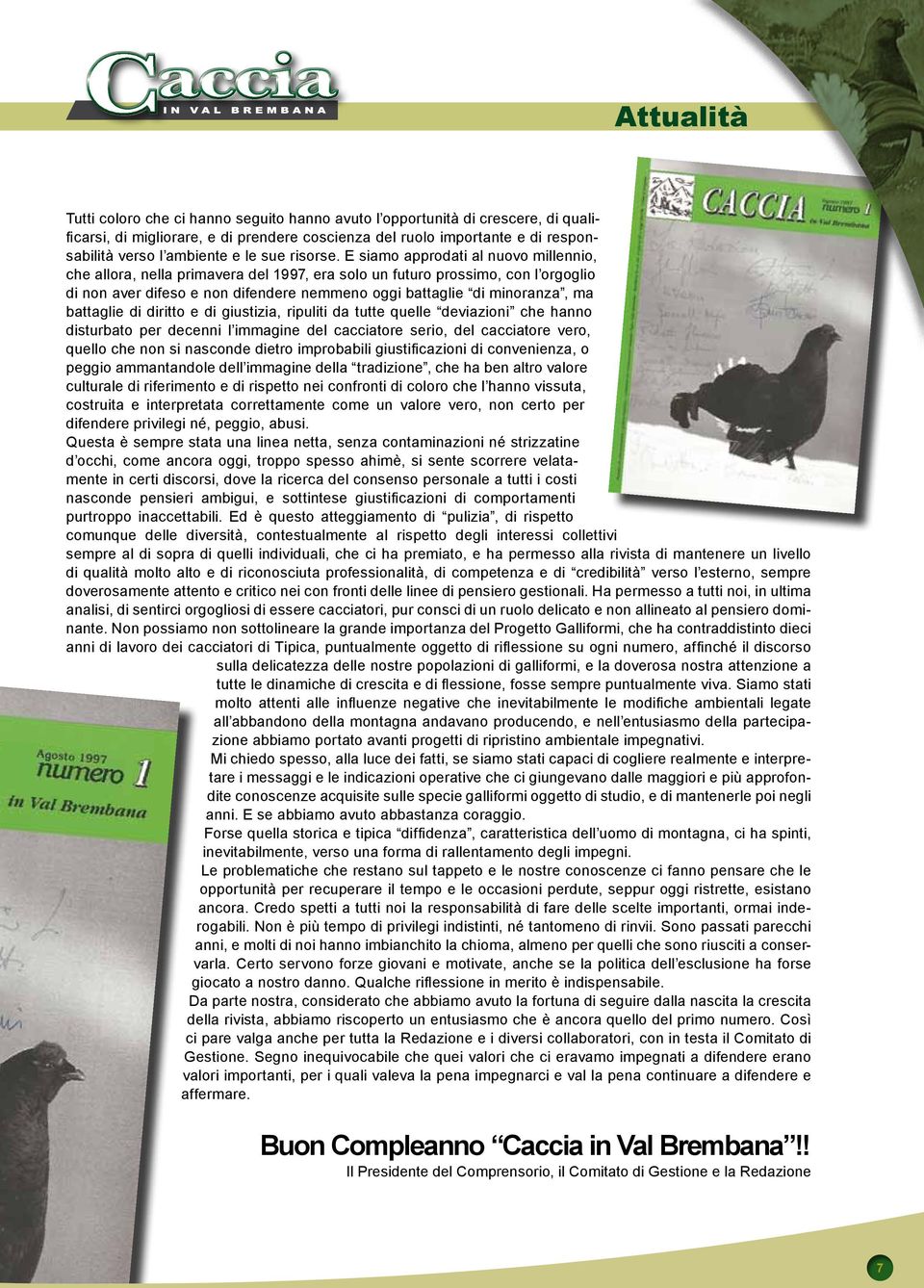 E siamo approdati al nuovo millennio, che allora, nella primavera del 1997, era solo un futuro prossimo, con l orgoglio di non aver difeso e non difendere nemmeno oggi battaglie di minoranza, ma