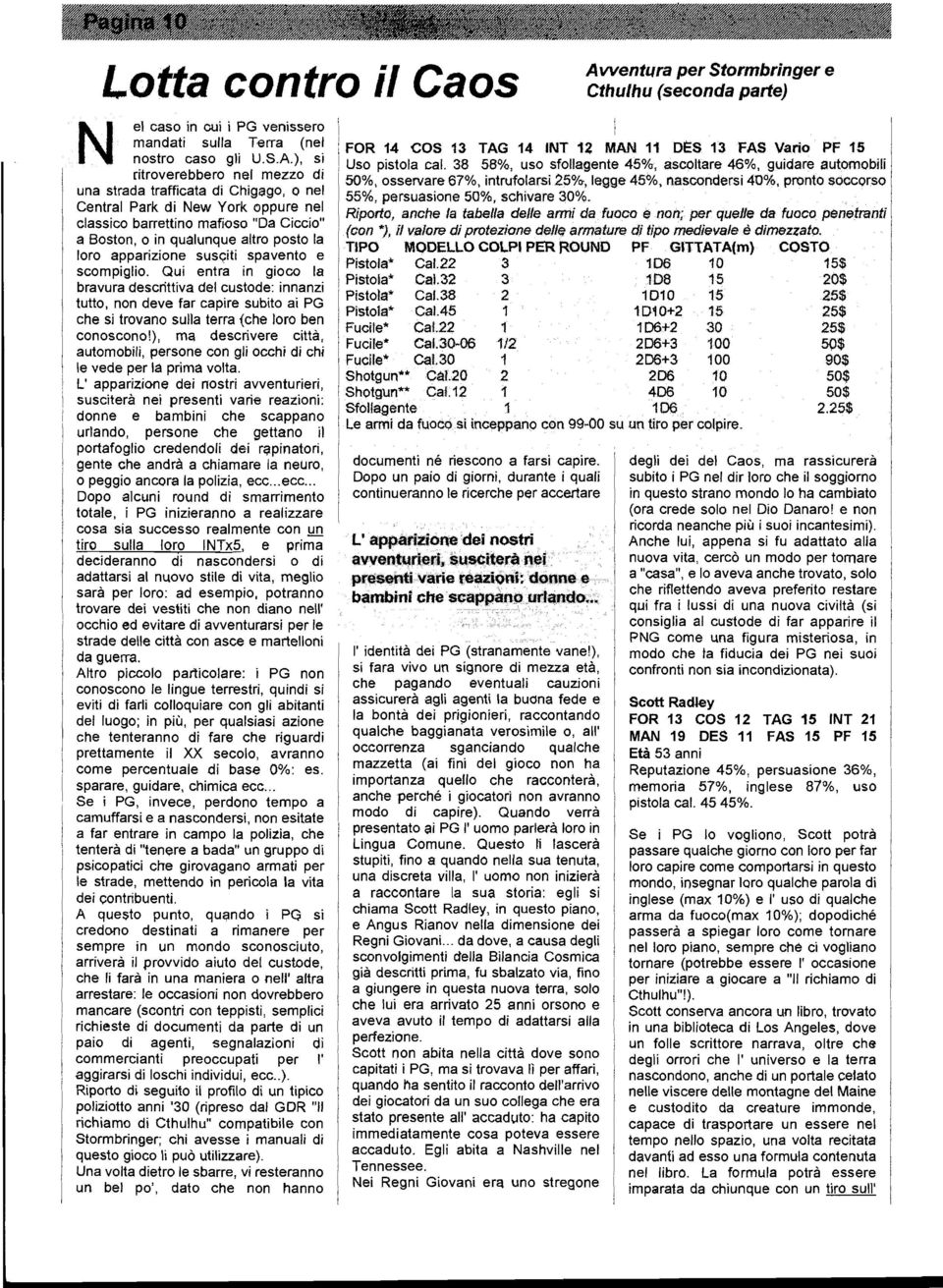 apparizione sus<;:iti spavento e scompiglio. Qui entra in gioco la bravura descrittiva del custode: innanzi tutto, non deve far capire sumo ai PG che si trovano sulla terra {cha lore ben conoscono!