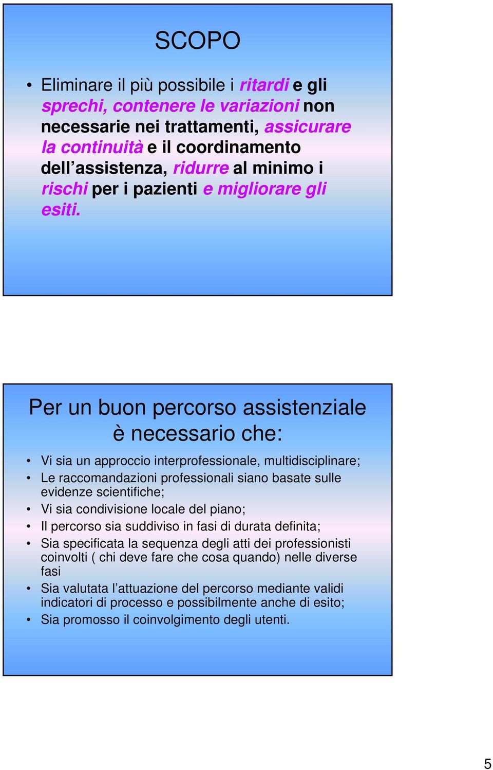 Per un buon percorso assistenziale è necessario che: Vi sia un approccio interprofessionale, multidisciplinare; Le raccomandazioni professionali siano basate sulle evidenze scientifiche; Vi sia