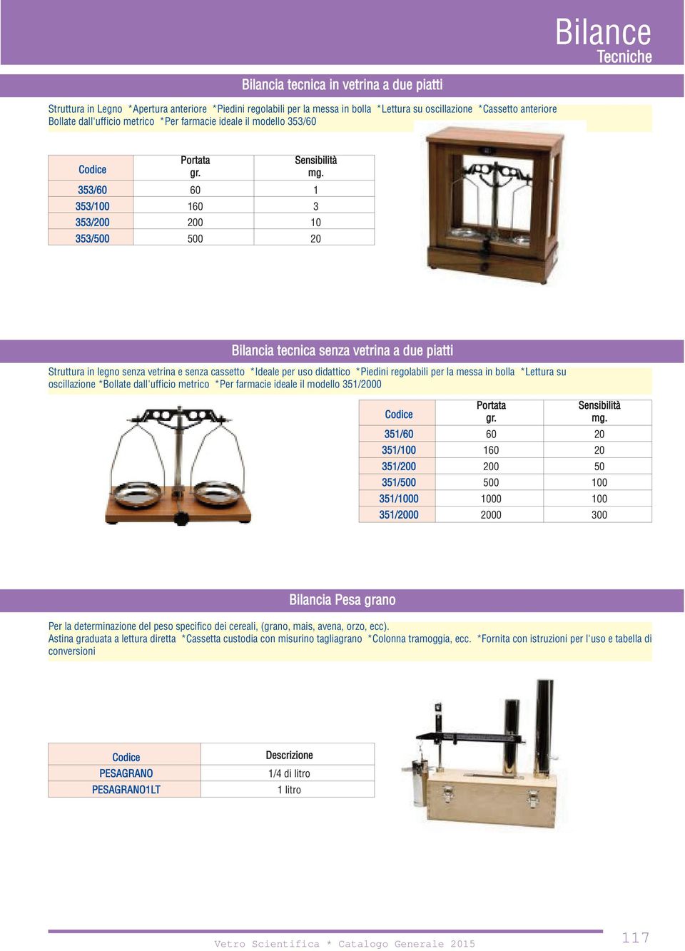 353/60 60 1 353/100 160 3 353/200 200 10 353/500 500 20 Bilancia tecnica senza vetrina a due piatti Struttura in legno senza vetrina e senza cassetto *Ideale per uso didattico *Piedini regolabili per