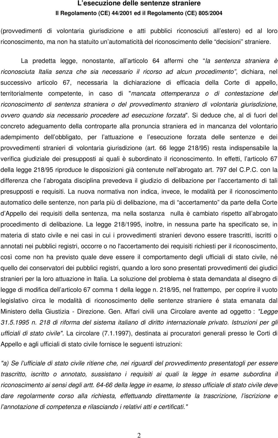 necessaria la dichiarazione di efficacia della Corte di appello, territorialmente competente, in caso di "mancata ottemperanza o di contestazione del riconoscimento di sentenza straniera o del