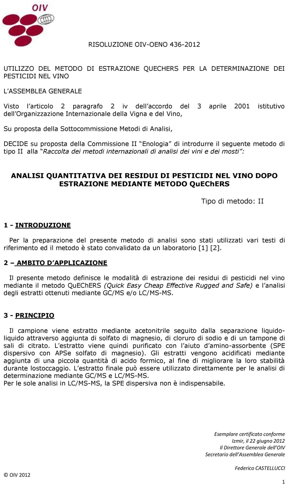 seguente metodo di tipo II alla Raccolta dei metodi internazionali di analisi dei vini e dei mosti : ANALISI QUANTITATIVA DEI RESIDUI DI PESTICIDI NEL VINO DOPO ESTRAZIONE MEDIANTE METODO QuEChERS