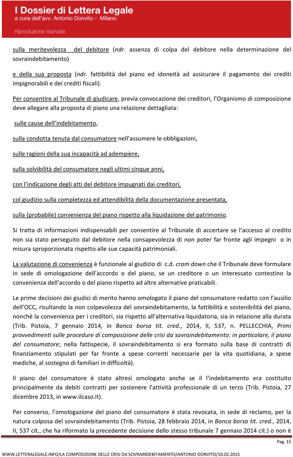 Per consentire al Tribunale di giudicare, previa convocazione dei creditori, l Organismo di composizione deve allegare alla proposta di piano una relazione dettagliata: sulle cause dell