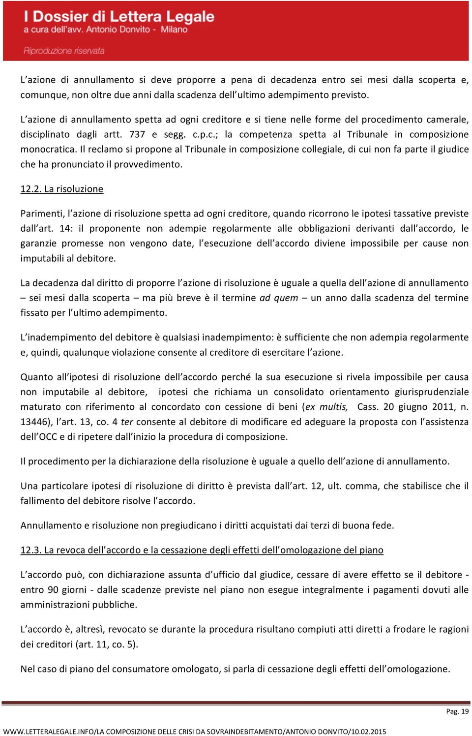 Il reclamo si propone al Tribunale in composizione collegiale, di cui non fa parte il giudice che ha pronunciato il provvedimento. 12.