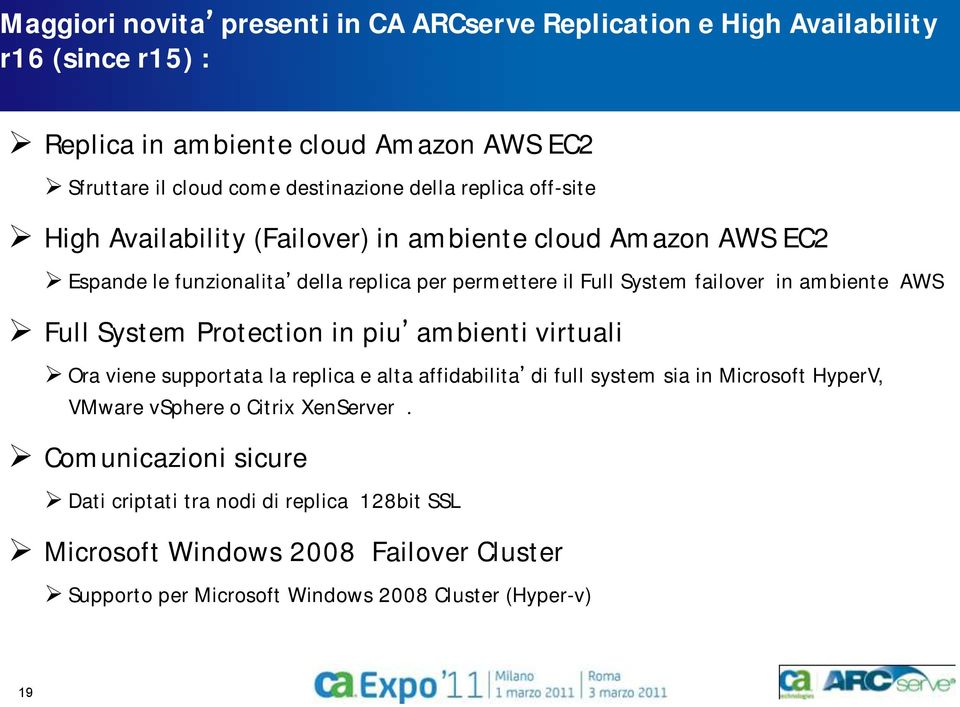 ambiente AWS Full System Protection in piu ambienti virtuali Ora viene supportata la replica e alta affidabilita di full system sia in Microsoft HyperV, VMware vsphere o