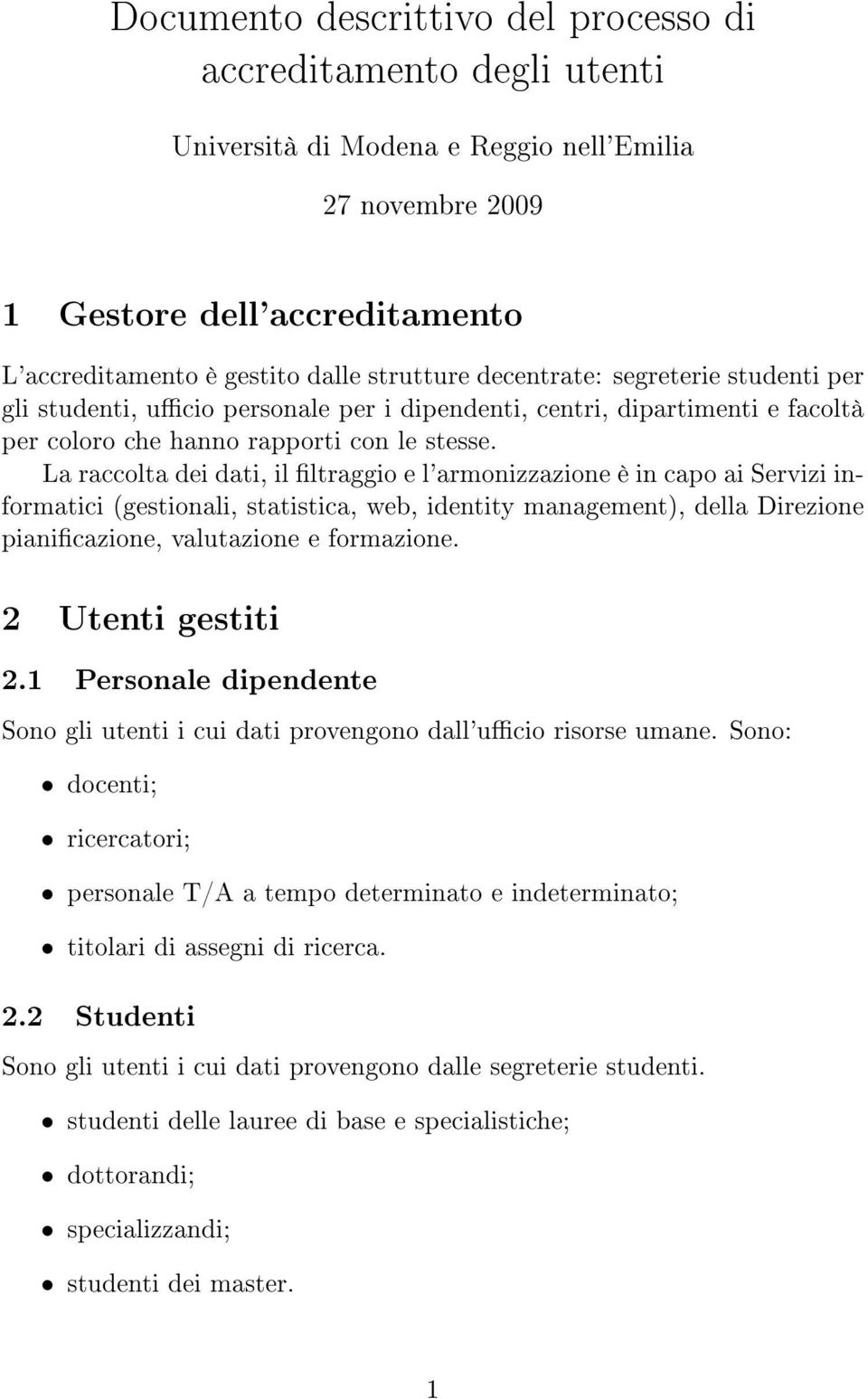 La raccolta dei dati, il ltraggio e l'armonizzazione è in capo ai Servizi informatici (gestionali, statistica, web, identity management), della Direzione pianicazione, valutazione e formazione.