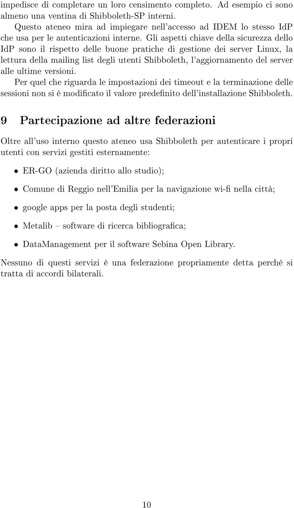 Gli aspetti chiave della sicurezza dello IdP sono il rispetto delle buone pratiche di gestione dei server Linux, la lettura della mailing list degli utenti Shibboleth, l'aggiornamento del server alle