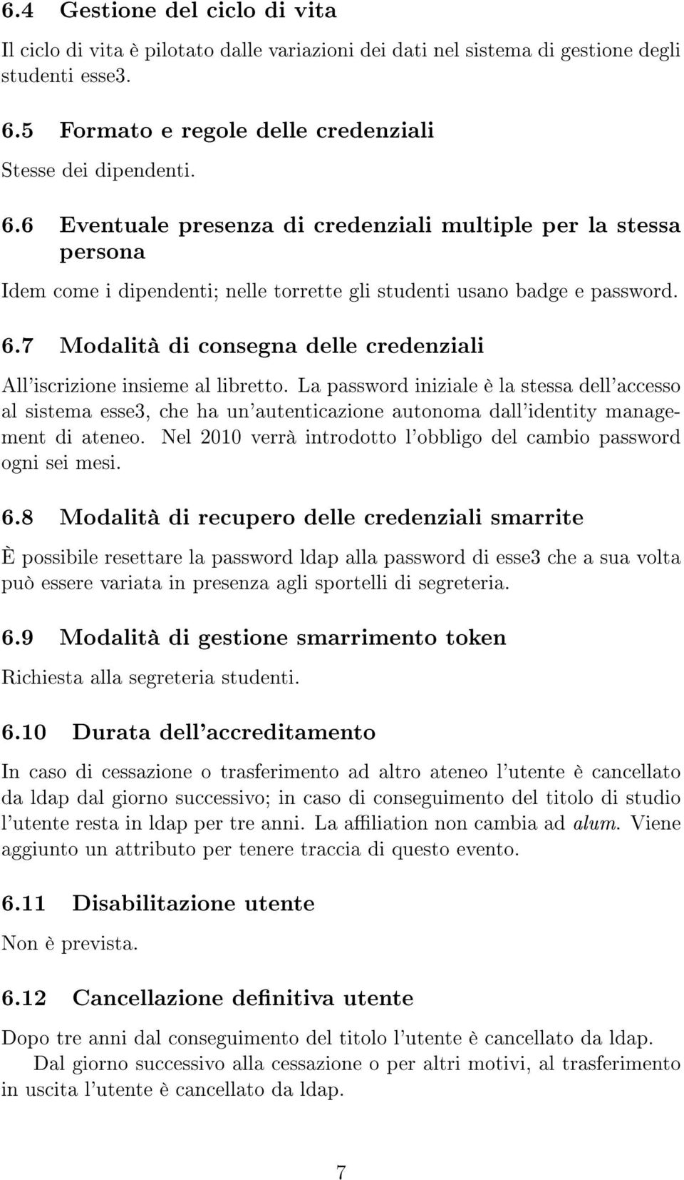 6 Eventuale presenza di credenziali multiple per la stessa persona Idem come i dipendenti; nelle torrette gli studenti usano badge e password. 6.