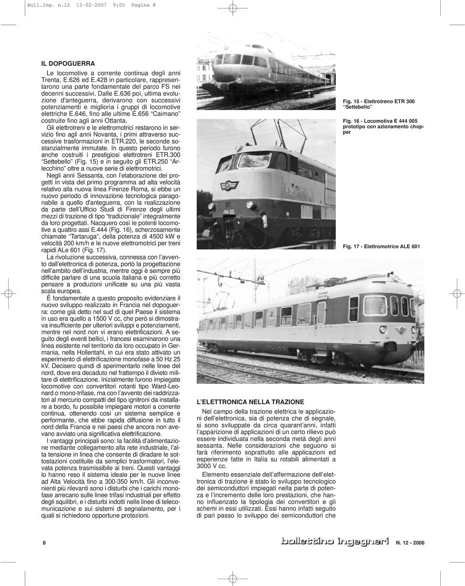 636 poi, ultima evoluzione d'anteguerra, derivarono con successivi potenziamenti e miglioria i gruppi di locomotive elettriche E.646, fino alle ultime E.656 Caimano costruite fino agli anni Ottanta.
