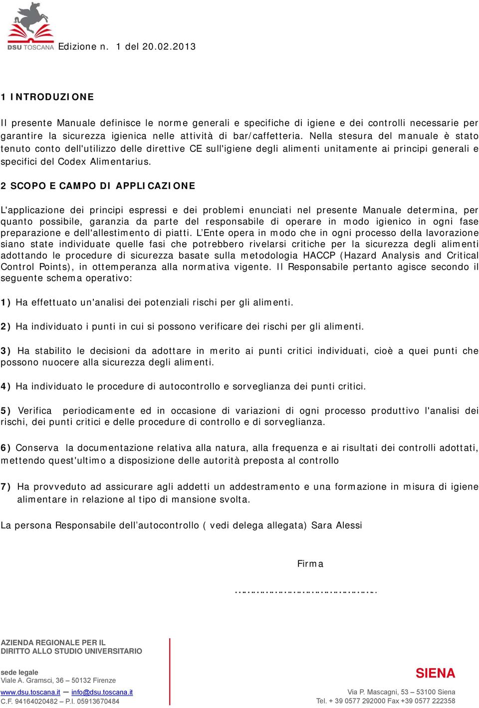 2 SCOPO E CAMPO DI APPLICAZIONE L'applicazione dei principi espressi e dei problemi enunciati nel presente Manuale determina, per quanto possibile, garanzia da parte del responsabile di operare in