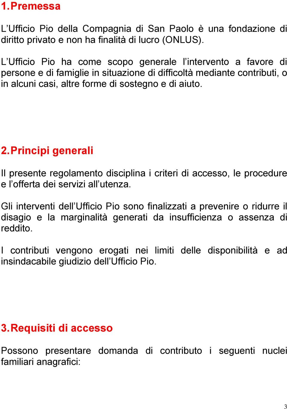 Principi generali Il presente regolamento disciplina i criteri di accesso, le procedure e l offerta dei servizi all utenza.