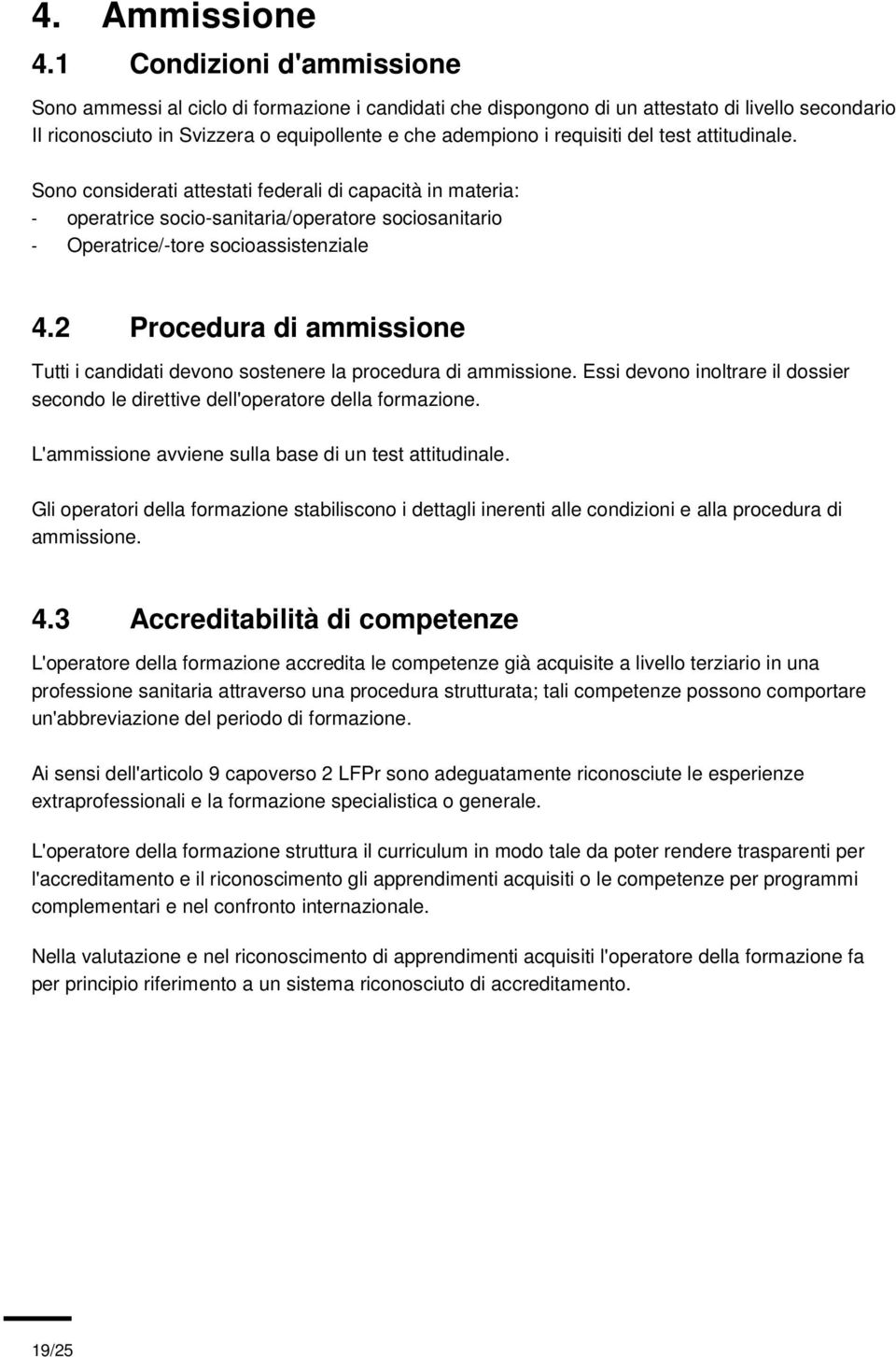 test attitudinale. Sono considerati attestati federali di capacità in materia: - operatrice socio-sanitaria/operatore sociosanitario - Operatrice/-tore socioassistenziale 4.