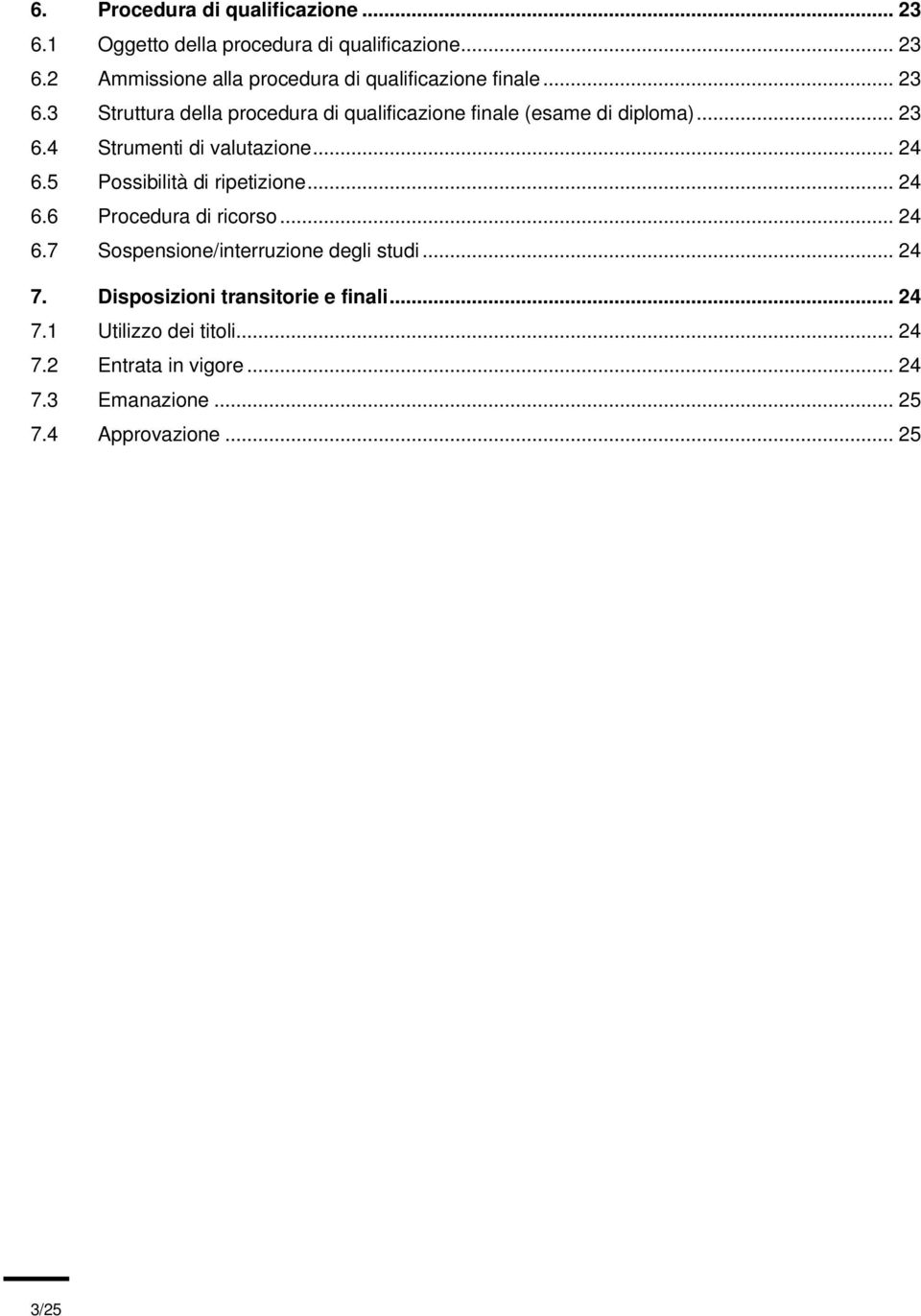 5 Possibilità di ripetizione... 24 6.6 Procedura di ricorso... 24 6.7 Sospensione/interruzione degli studi... 24 7.