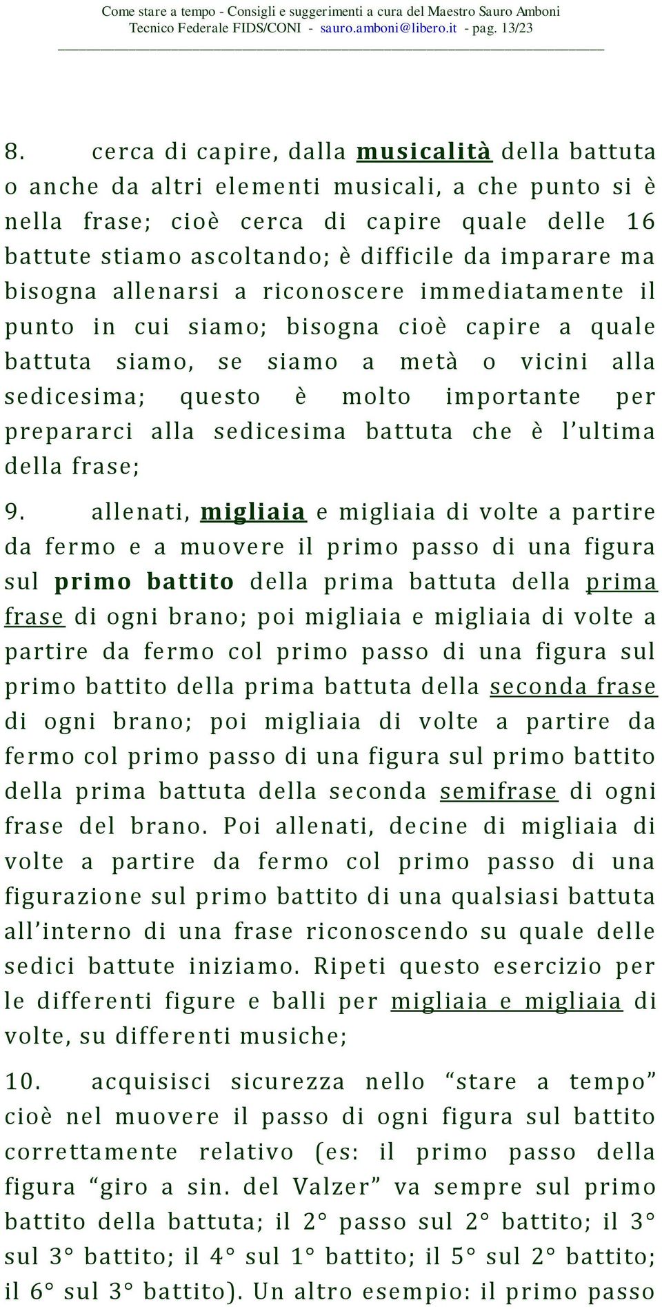 imparare ma bisogna allenarsi a riconoscere immediatamente il punto in cui siamo; bisogna cioè capire a quale battuta siamo, se siamo a metà o vicini alla sedicesima; questo è molto importante per