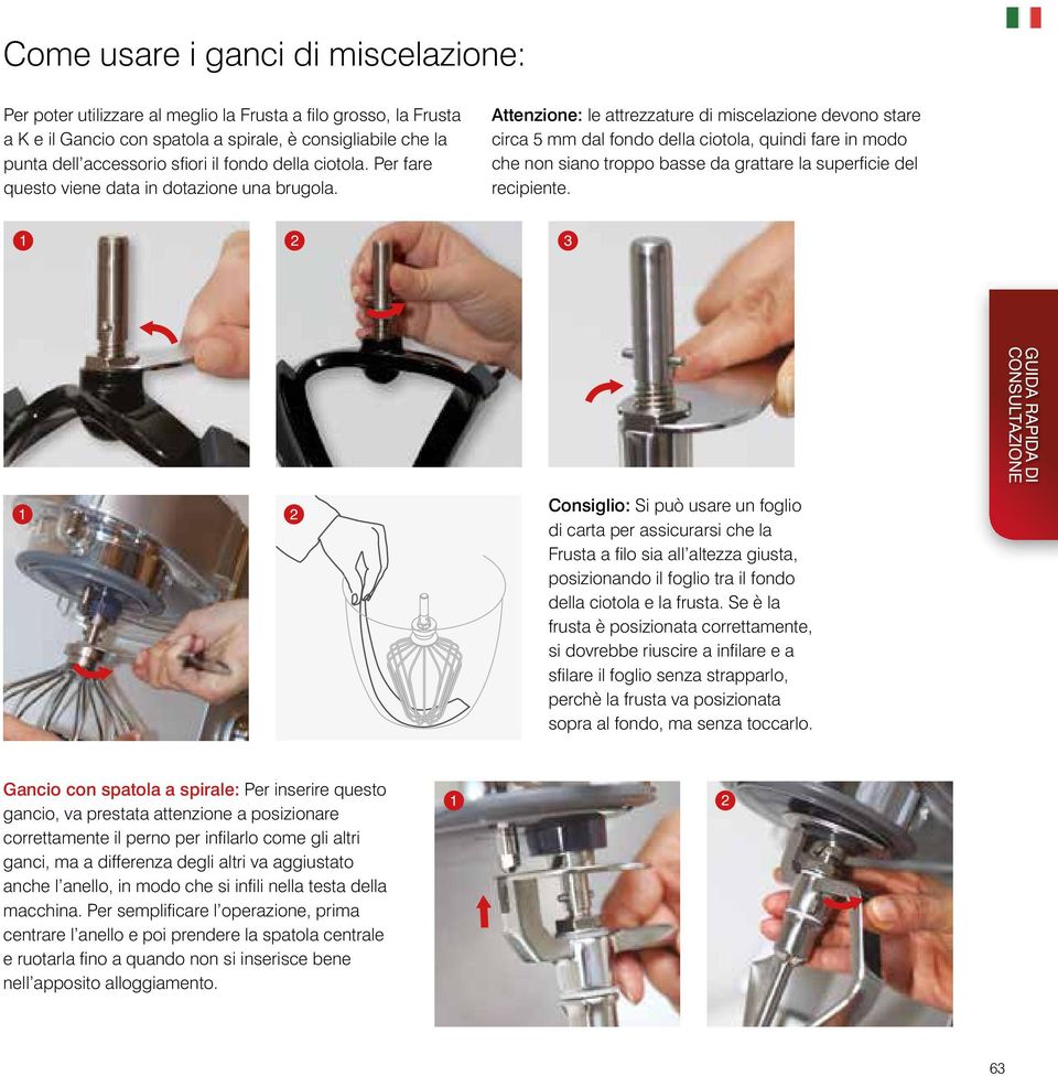 Attenzione: le attrezzature di miscelazione devono stare circa 5 mm dal fondo della ciotola, quindi fare in modo che non siano troppo basse da grattare la superficie del recipiente.