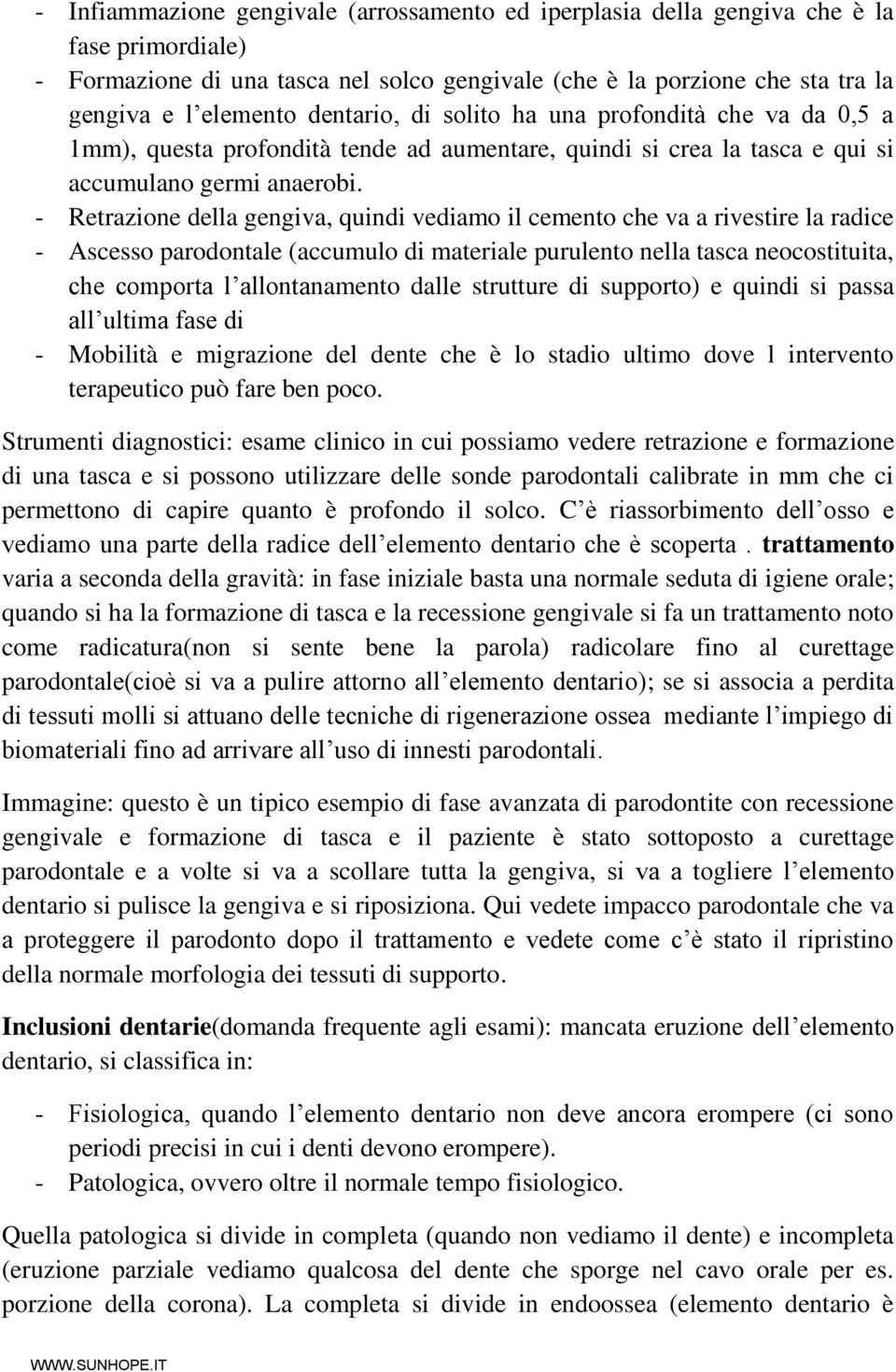 - Retrazione della gengiva, quindi vediamo il cemento che va a rivestire la radice - Ascesso parodontale (accumulo di materiale purulento nella tasca neocostituita, che comporta l allontanamento