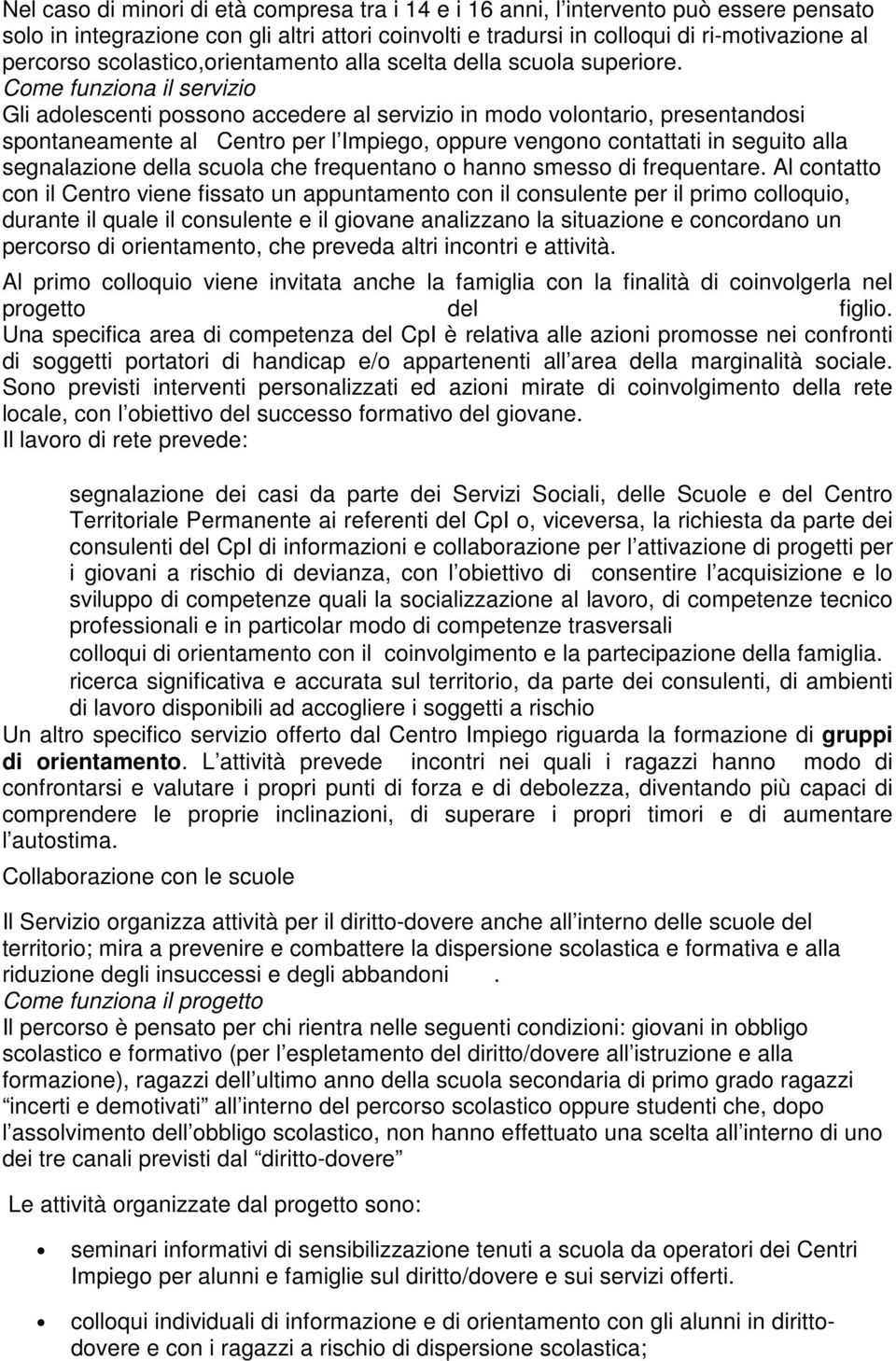 Come funziona il servizio Gli adolescenti possono accedere al servizio in modo volontario, presentandosi spontaneamente al Centro per l Impiego, oppure vengono contattati in seguito alla segnalazione