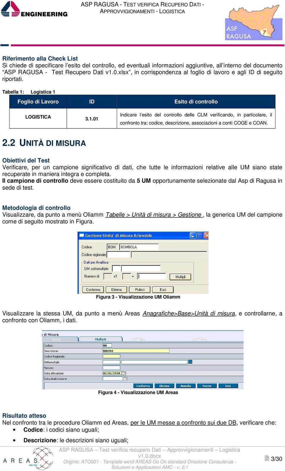 Logistica 1 Foglio di Lavoro LOGISTICA ID 3.1.01 Esito di controllo Indicare l esito del controllo delle CLM verificando, in particolare, il confronto tra: codice, descrizione, associazioni a conti COGE e COAN.