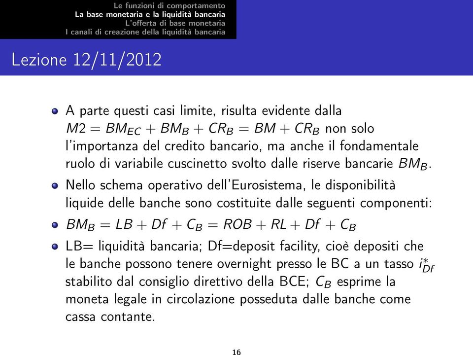 Nello schema operativo dell Eurosistema, le disponibilità liquide delle banche sono costituite dalle seguenti componenti: BM B = LB + Df + C B = ROB + RL + Df + C