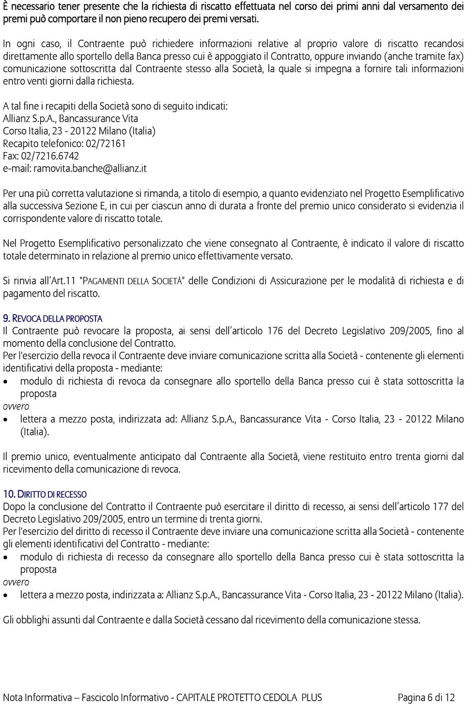 (anche tramite fax) comunicazione sottoscritta dal Contraente stesso alla Società, la quale si impegna a fornire tali informazioni entro venti giorni dalla richiesta.